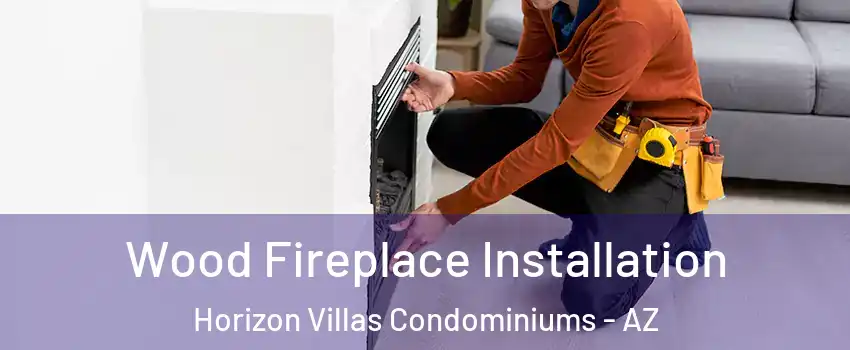 Wood Fireplace Installation Horizon Villas Condominiums - AZ