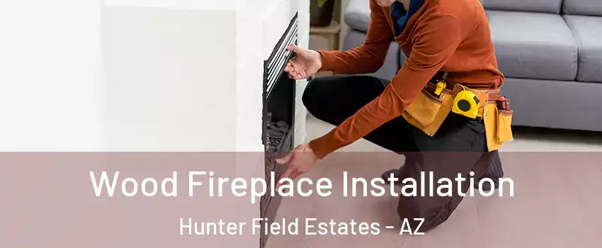 Wood Fireplace Installation Hunter Field Estates - AZ
