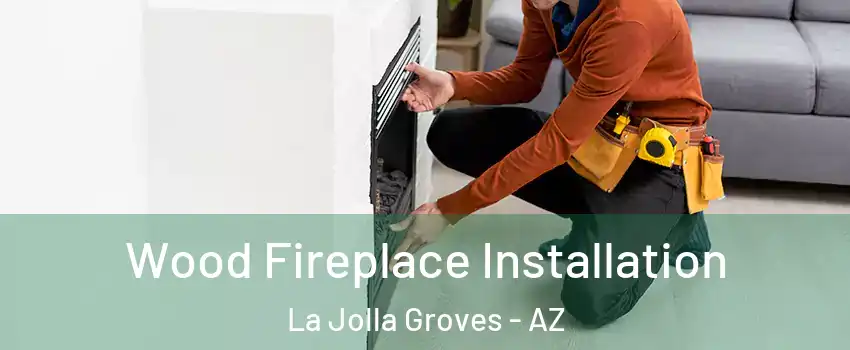 Wood Fireplace Installation La Jolla Groves - AZ