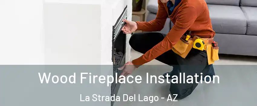 Wood Fireplace Installation La Strada Del Lago - AZ