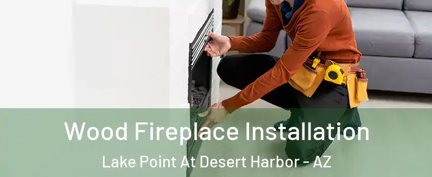 Wood Fireplace Installation Lake Point At Desert Harbor - AZ
