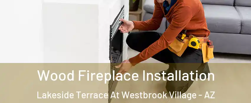 Wood Fireplace Installation Lakeside Terrace At Westbrook Village - AZ