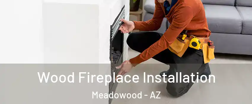Wood Fireplace Installation Meadowood - AZ