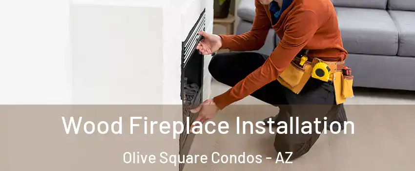 Wood Fireplace Installation Olive Square Condos - AZ