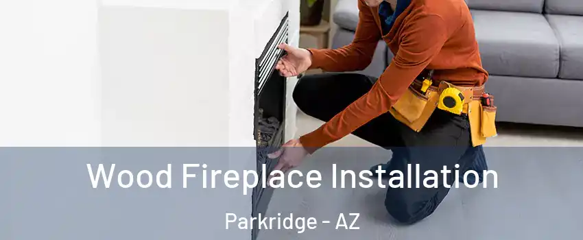 Wood Fireplace Installation Parkridge - AZ