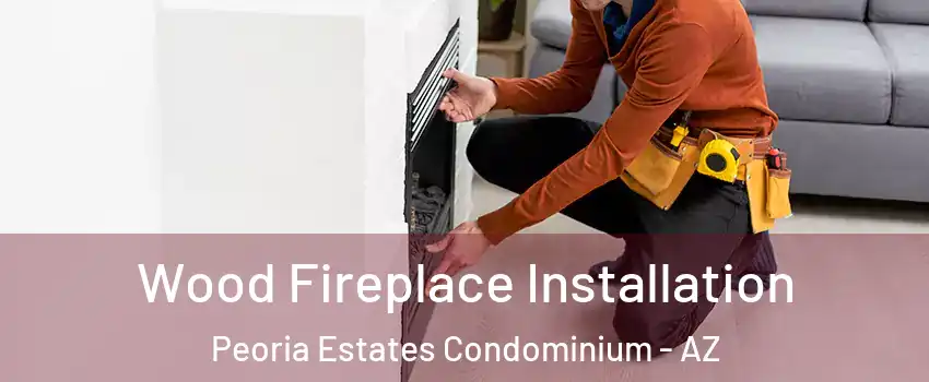 Wood Fireplace Installation Peoria Estates Condominium - AZ