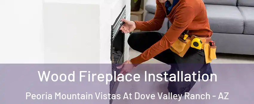 Wood Fireplace Installation Peoria Mountain Vistas At Dove Valley Ranch - AZ