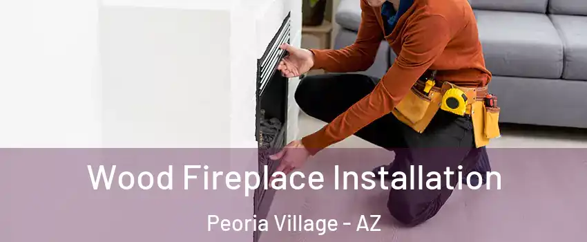 Wood Fireplace Installation Peoria Village - AZ