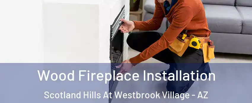 Wood Fireplace Installation Scotland Hills At Westbrook Village - AZ