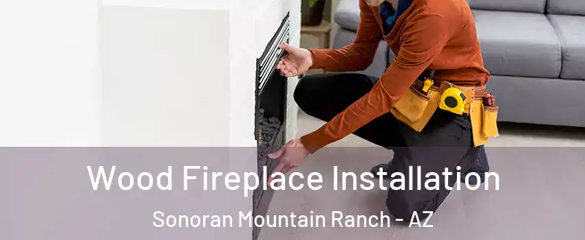 Wood Fireplace Installation Sonoran Mountain Ranch - AZ