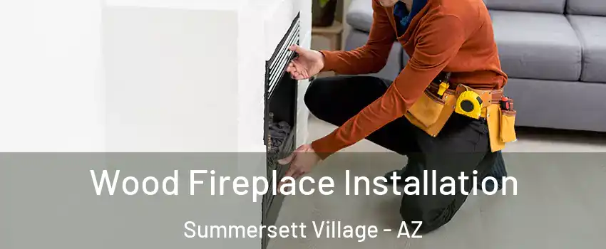 Wood Fireplace Installation Summersett Village - AZ