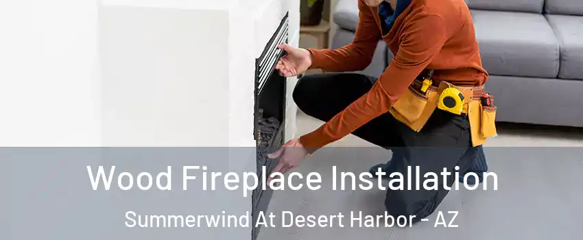 Wood Fireplace Installation Summerwind At Desert Harbor - AZ