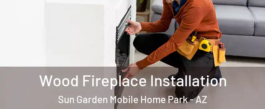 Wood Fireplace Installation Sun Garden Mobile Home Park - AZ