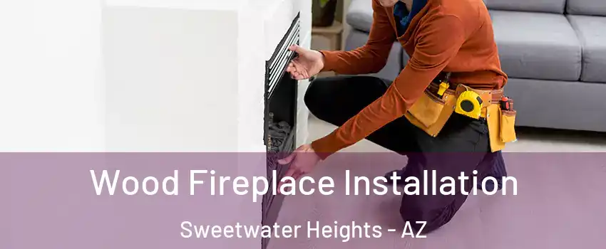 Wood Fireplace Installation Sweetwater Heights - AZ