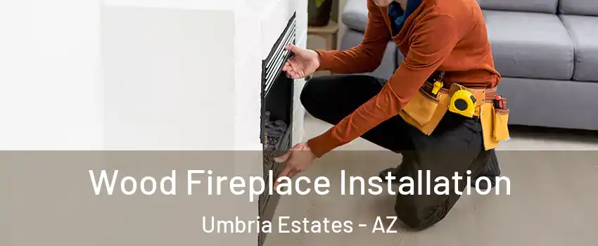 Wood Fireplace Installation Umbria Estates - AZ