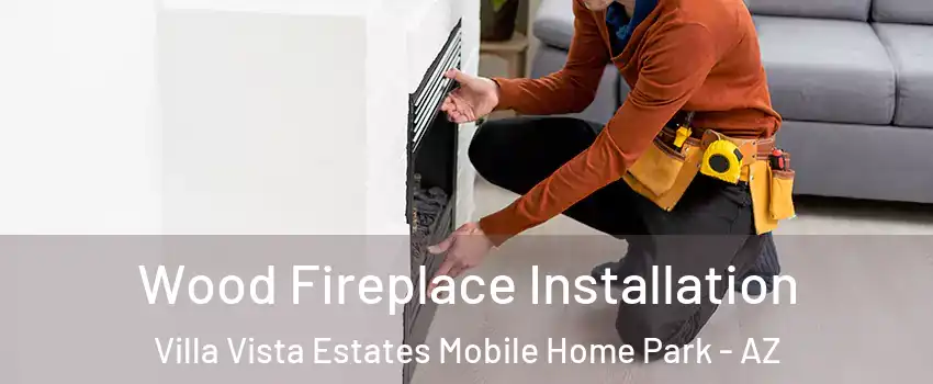 Wood Fireplace Installation Villa Vista Estates Mobile Home Park - AZ