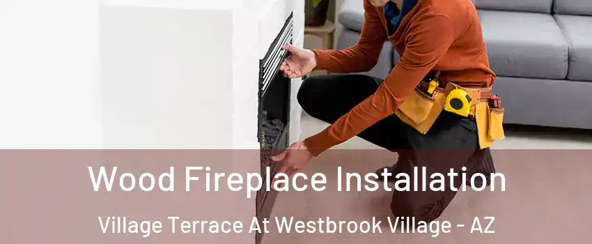 Wood Fireplace Installation Village Terrace At Westbrook Village - AZ