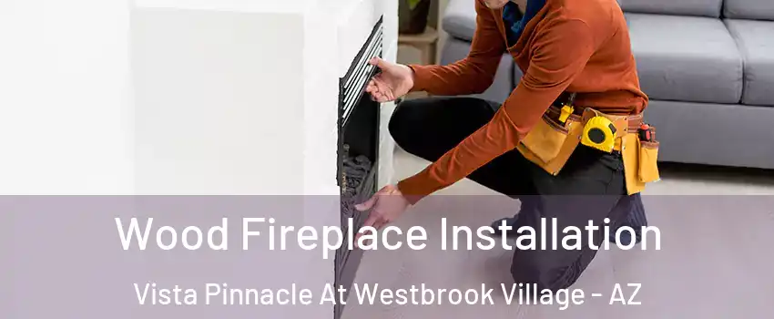 Wood Fireplace Installation Vista Pinnacle At Westbrook Village - AZ