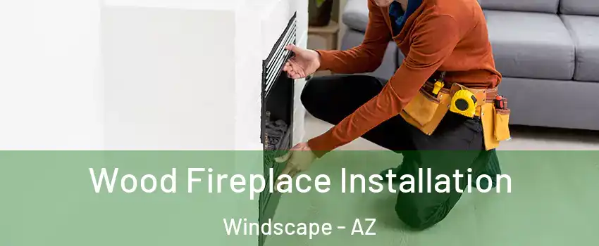 Wood Fireplace Installation Windscape - AZ