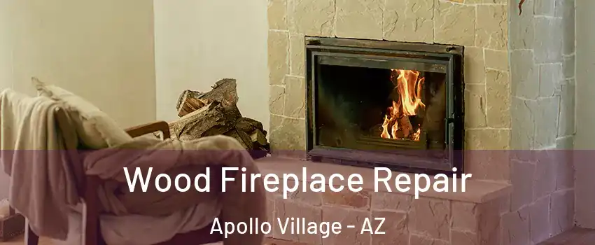 Wood Fireplace Repair Apollo Village - AZ