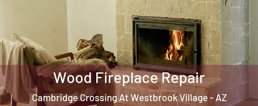 Wood Fireplace Repair Cambridge Crossing At Westbrook Village - AZ