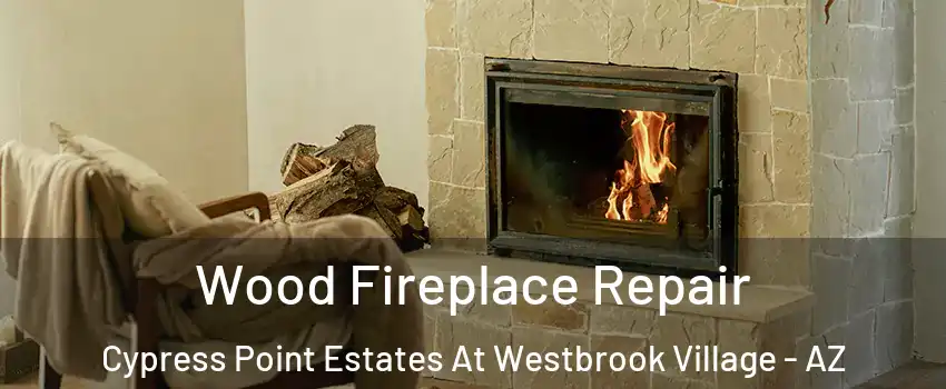 Wood Fireplace Repair Cypress Point Estates At Westbrook Village - AZ