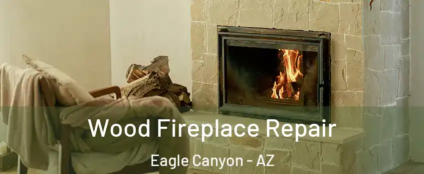 Wood Fireplace Repair Eagle Canyon - AZ