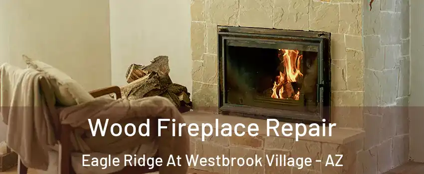 Wood Fireplace Repair Eagle Ridge At Westbrook Village - AZ