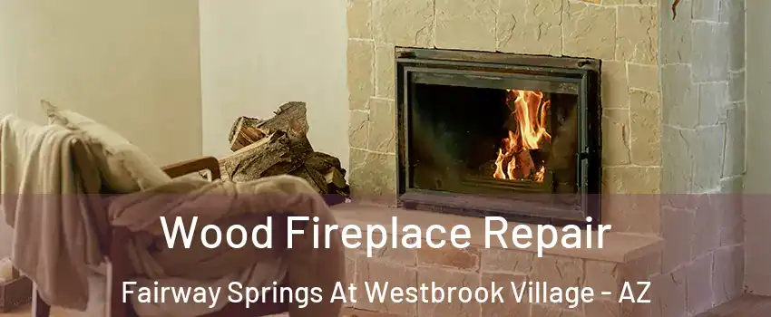 Wood Fireplace Repair Fairway Springs At Westbrook Village - AZ