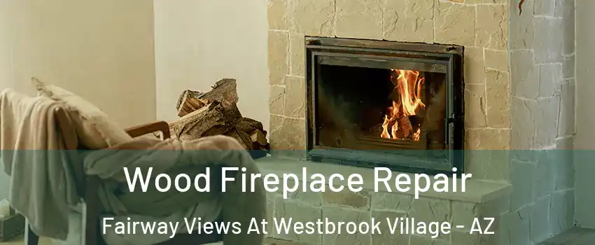 Wood Fireplace Repair Fairway Views At Westbrook Village - AZ