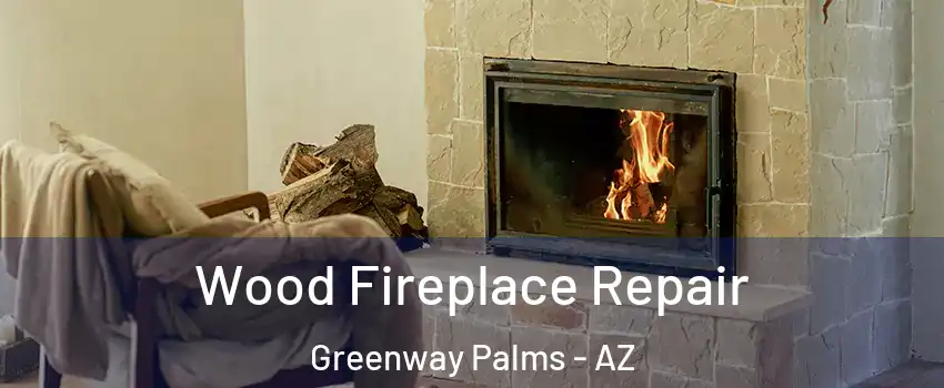 Wood Fireplace Repair Greenway Palms - AZ