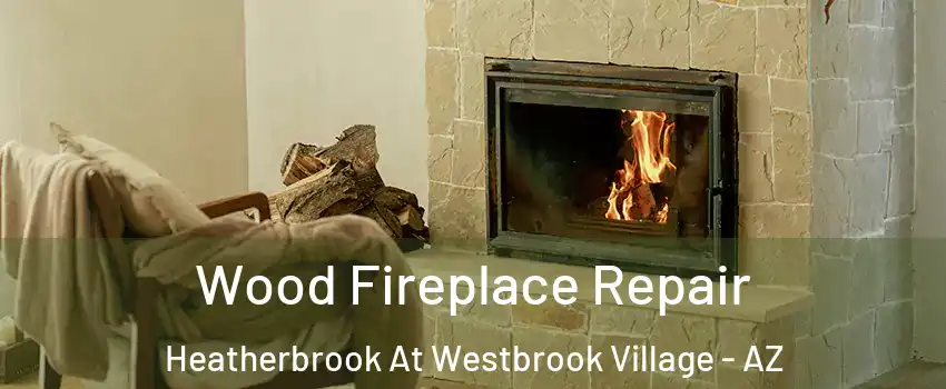 Wood Fireplace Repair Heatherbrook At Westbrook Village - AZ