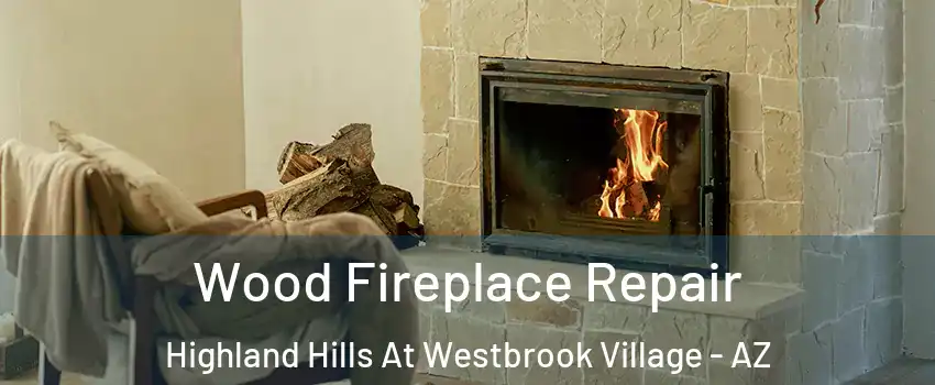 Wood Fireplace Repair Highland Hills At Westbrook Village - AZ