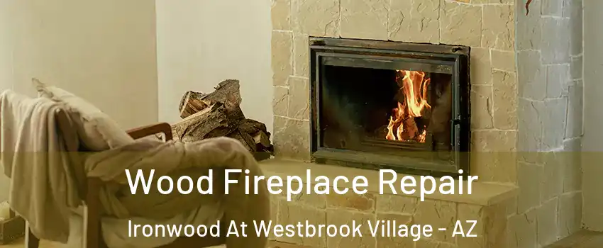 Wood Fireplace Repair Ironwood At Westbrook Village - AZ