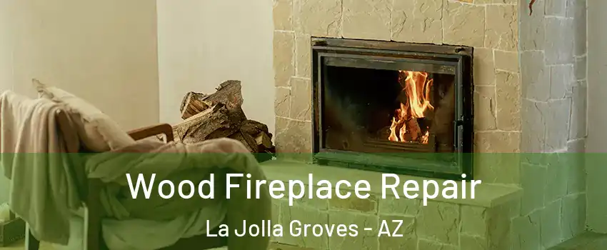 Wood Fireplace Repair La Jolla Groves - AZ