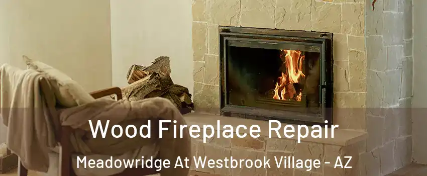 Wood Fireplace Repair Meadowridge At Westbrook Village - AZ