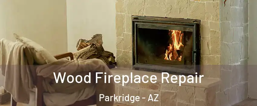 Wood Fireplace Repair Parkridge - AZ