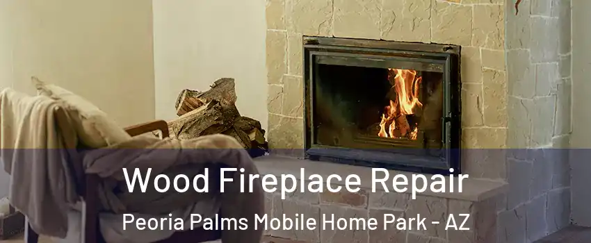 Wood Fireplace Repair Peoria Palms Mobile Home Park - AZ