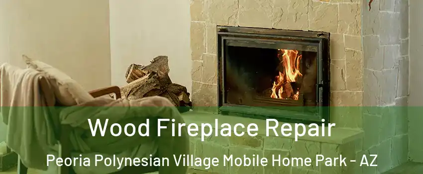 Wood Fireplace Repair Peoria Polynesian Village Mobile Home Park - AZ