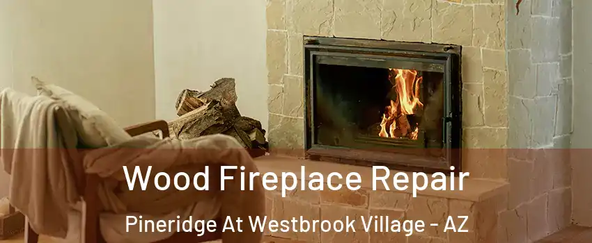 Wood Fireplace Repair Pineridge At Westbrook Village - AZ