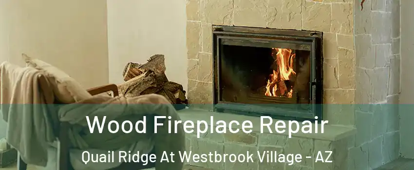 Wood Fireplace Repair Quail Ridge At Westbrook Village - AZ