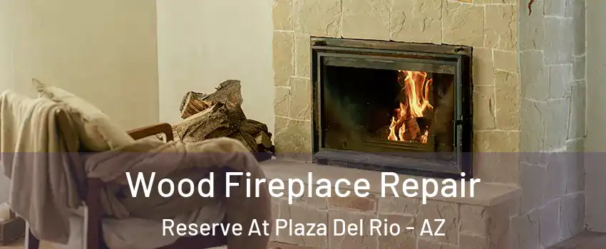 Wood Fireplace Repair Reserve At Plaza Del Rio - AZ