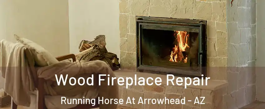 Wood Fireplace Repair Running Horse At Arrowhead - AZ