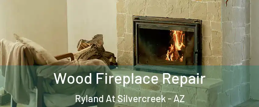 Wood Fireplace Repair Ryland At Silvercreek - AZ