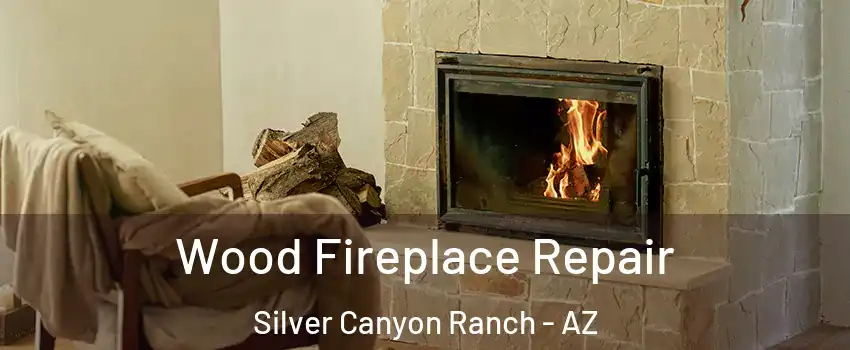 Wood Fireplace Repair Silver Canyon Ranch - AZ