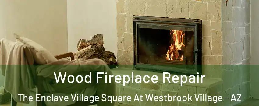 Wood Fireplace Repair The Enclave Village Square At Westbrook Village - AZ