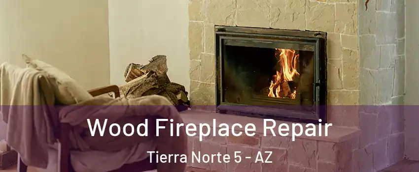 Wood Fireplace Repair Tierra Norte 5 - AZ