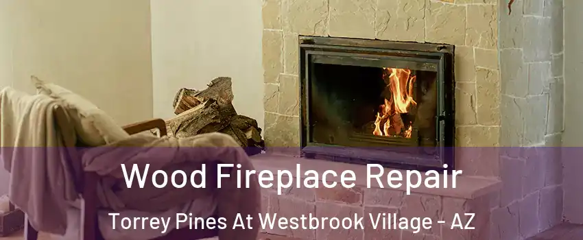Wood Fireplace Repair Torrey Pines At Westbrook Village - AZ