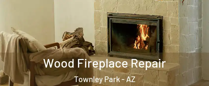 Wood Fireplace Repair Townley Park - AZ