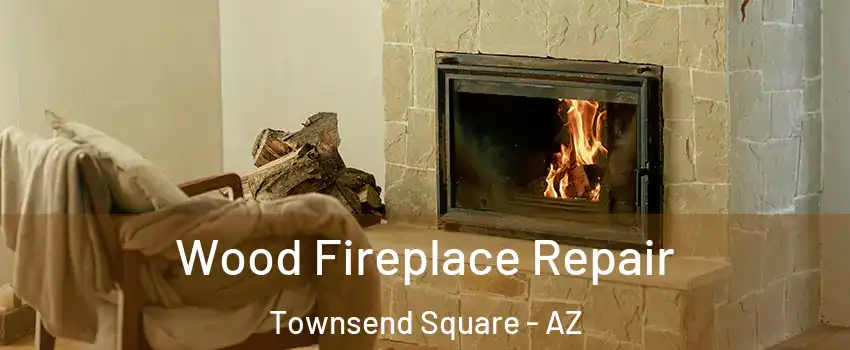 Wood Fireplace Repair Townsend Square - AZ